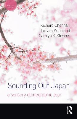 Sounding Out Japan: A Sensory Ethnographic Tour - Richard Chenhall,Tamara Kohn,Carolyn S. Stevens - cover