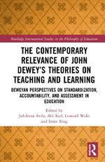 The Contemporary Relevance of John Dewey’s Theories on Teaching and Learning: Deweyan Perspectives on Standardization, Accountability, and Assessment in Education