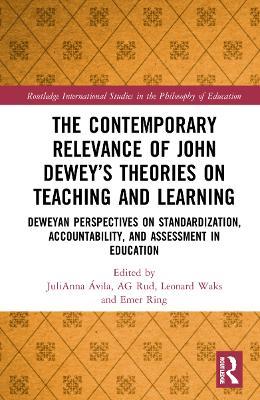 The Contemporary Relevance of John Dewey’s Theories on Teaching and Learning: Deweyan Perspectives on Standardization, Accountability, and Assessment in Education - cover