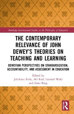 The Contemporary Relevance of John Dewey’s Theories on Teaching and Learning: Deweyan Perspectives on Standardization, Accountability, and Assessment in Education - cover