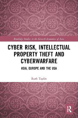 Cyber Risk, Intellectual Property Theft and Cyberwarfare: Asia, Europe and the USA - Ruth Taplin - cover