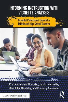 Informing Instruction with Vignette Analysis: Powerful Professional Growth for Middle and High School Teachers - Charles Gonzalez,Paul Vermette,Mary Ellen Bardsley - cover