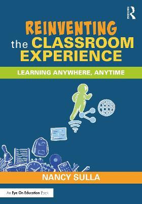Reinventing the Classroom Experience: Learning Anywhere, Anytime - Nancy Sulla - cover