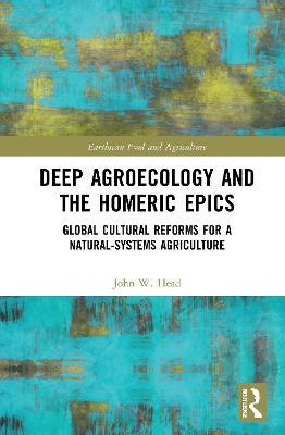 Deep Agroecology and the Homeric Epics: Global Cultural Reforms for a Natural-Systems Agriculture - John W. Head - cover