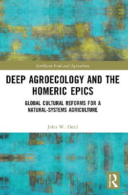 Deep Agroecology and the Homeric Epics: Global Cultural Reforms for a Natural-Systems Agriculture - John W. Head - cover