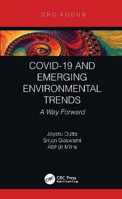 COVID-19 and Emerging Environmental Trends: A Way Forward - Joystu Dutta,Srijan Goswami,Abhijit Mitra - cover