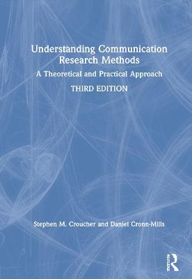 Understanding Communication Research Methods: A Theoretical and Practical Approach - Stephen M. Croucher,Daniel Cronn-Mills - cover
