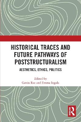 Historical Traces and Future Pathways of Poststructuralism: Aesthetics, Ethics, Politics - cover