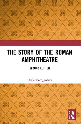 The Story of the Roman Amphitheatre - David Bomgardner - cover