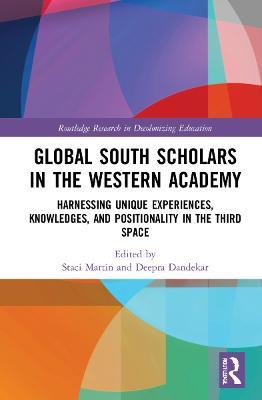 Global South Scholars in the Western Academy: Harnessing Unique Experiences, Knowledges, and Positionality in the Third Space - cover