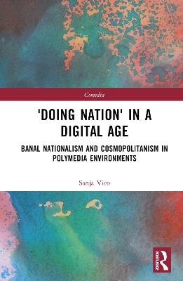 'Doing Nation' in a Digital Age: Banal Nationalism and Cosmopolitanism in Polymedia Environments - Sanja Vico - cover