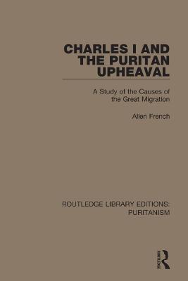 Charles I and the Puritan Upheaval: A Study of the Causes of the Great Migration - Allen French - cover