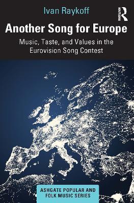 Another Song for Europe: Music, Taste, and Values in the Eurovision Song Contest - Ivan Raykoff - cover