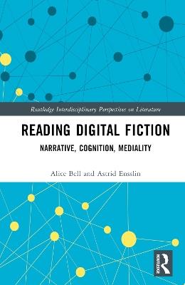 Reading Digital Fiction: Narrative, Cognition, Mediality - Alice Bell,Astrid Ensslin - cover
