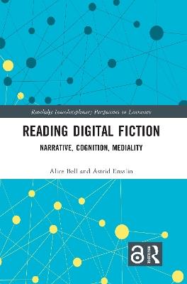 Reading Digital Fiction: Narrative, Cognition, Mediality - Alice Bell,Astrid Ensslin - cover