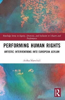 Performing Human Rights: Artistic Interventions into European Asylum - Anika Marschall - cover