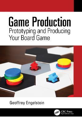 Game Production: Prototyping and Producing Your Board Game - Geoffrey Engelstein - cover