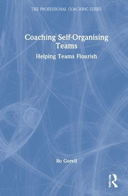 Coaching Self-Organising Teams: Helping Teams Flourish - Ro Gorell - cover