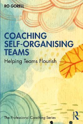 Coaching Self-Organising Teams: Helping Teams Flourish - Ro Gorell - cover