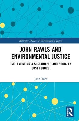 John Rawls and Environmental Justice: Implementing a Sustainable and Socially Just Future - John Töns - cover