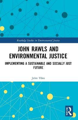 John Rawls and Environmental Justice: Implementing a Sustainable and Socially Just Future - John Töns - cover