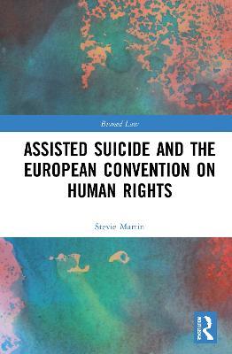 Assisted Suicide and the European Convention on Human Rights - Stevie Martin - cover