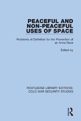Peaceful and Non-Peaceful Uses of Space: Problems of Definition for the Prevention of an Arms Race - cover
