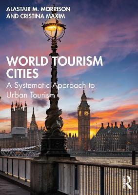 World Tourism Cities: A Systematic Approach to Urban Tourism - Alastair M. Morrison,Cristina Maxim - cover