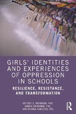 Girls’ Identities and Experiences of Oppression in Schools: Resilience, Resistance, and Transformation