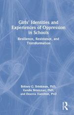 Girls’ Identities and Experiences of Oppression in Schools: Resilience, Resistance, and Transformation