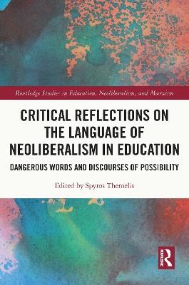 Critical Reflections on the Language of Neoliberalism in Education: Dangerous Words and Discourses of Possibility - cover