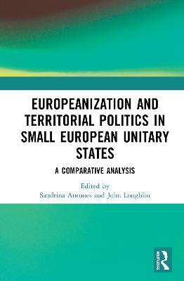 Europeanization and Territorial Politics in Small European Unitary States: A Comparative Analysis - cover