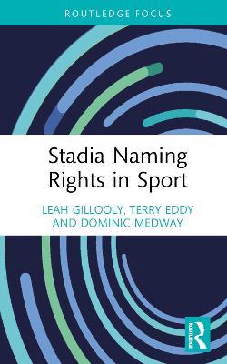 Stadia Naming Rights in Sport - Leah Gillooly,Terry Eddy,Dominic Medway - cover