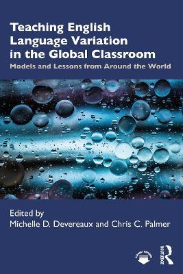 Teaching English Language Variation in the Global Classroom: Models and Lessons from Around the World - cover