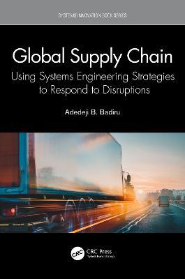 Global Supply Chain: Using Systems Engineering Strategies to Respond to Disruptions - Adedeji B. Badiru - cover