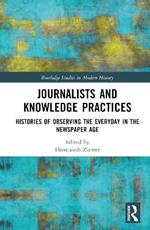 Journalists and Knowledge Practices: Histories of Observing the Everyday in the Newspaper Age