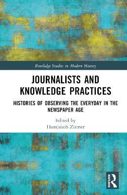 Journalists and Knowledge Practices: Histories of Observing the Everyday in the Newspaper Age - cover