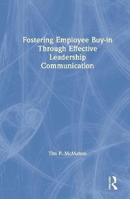 Fostering Employee Buy-in Through Effective Leadership Communication - Tim P. McMahon - cover