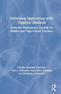 Informing Instruction with Vignette Analysis: Powerful Professional Growth for Middle and High School Teachers - Charles Gonzalez,Paul Vermette,Mary Ellen Bardsley - cover