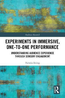 Experiments in Immersive, One-to-One Performance: Understanding Audience Experience through Sensory Engagement - Natalia Esling - cover