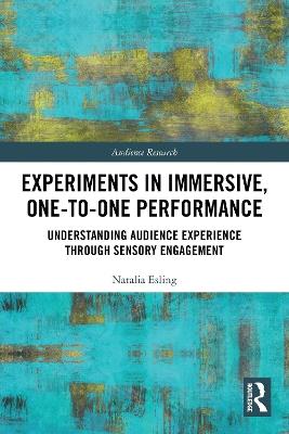 Experiments in Immersive, One-to-One Performance: Understanding Audience Experience through Sensory Engagement - Natalia Esling - cover