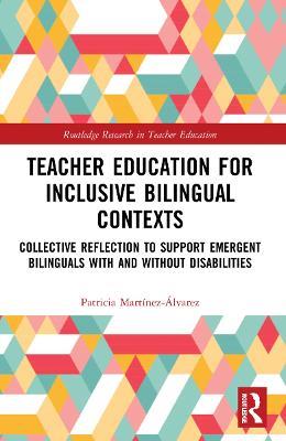 Teacher Education for Inclusive Bilingual Contexts: Collective Reflection to Support Emergent Bilinguals with and without Disabilities - Patricia Martínez-Álvarez - cover
