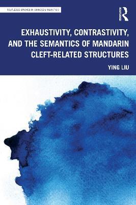 Exhaustivity, Contrastivity, and the Semantics of Mandarin Cleft-related Structures - Ying Liu - cover