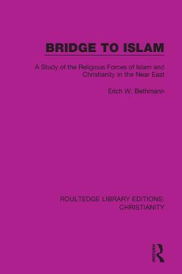 Bridge to Islam: A Study of the Religious Forces of Islam and Christianity in the Near East - Erich W. Bethmann - cover