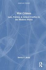 War Crimes: Law, Politics, & Armed Conflict in the Modern World