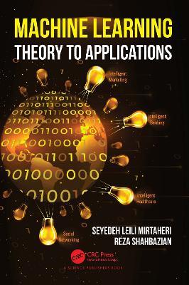Machine Learning: Theory to Applications - Seyedeh Leili Mirtaheri,Reza Shahbazian - cover