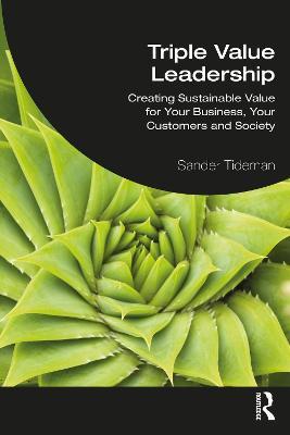 Triple Value Leadership: Creating Sustainable Value for Your Business, Your Customers and Society - Sander Tideman - cover