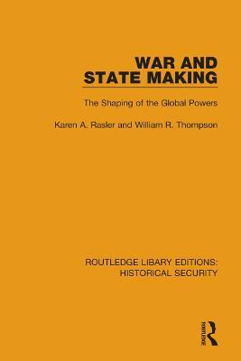 War and State Making: The Shaping of the Global Powers - Karen A. Rasler,William R. Thompson - cover