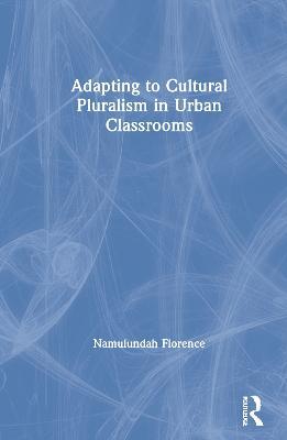Adapting to Cultural Pluralism in Urban Classrooms - Namulundah Florence - cover