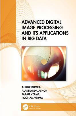 Advanced Digital Image Processing and Its Applications in Big Data - Ankur Dumka,Alaknanda Ashok,Parag Verma - cover